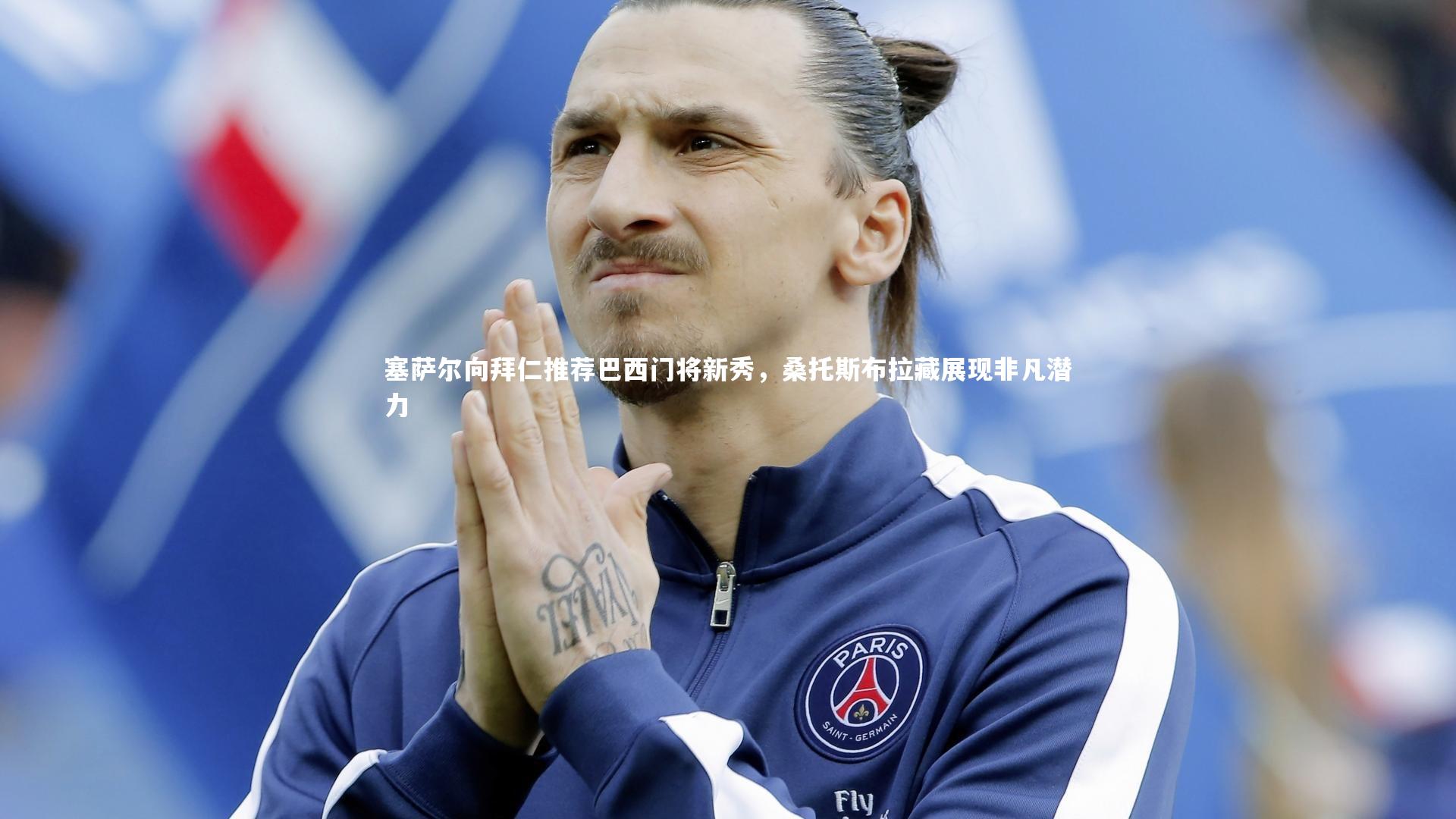 塞萨尔向拜仁推荐巴西门将新秀,桑托斯布拉藏展现非凡潜力