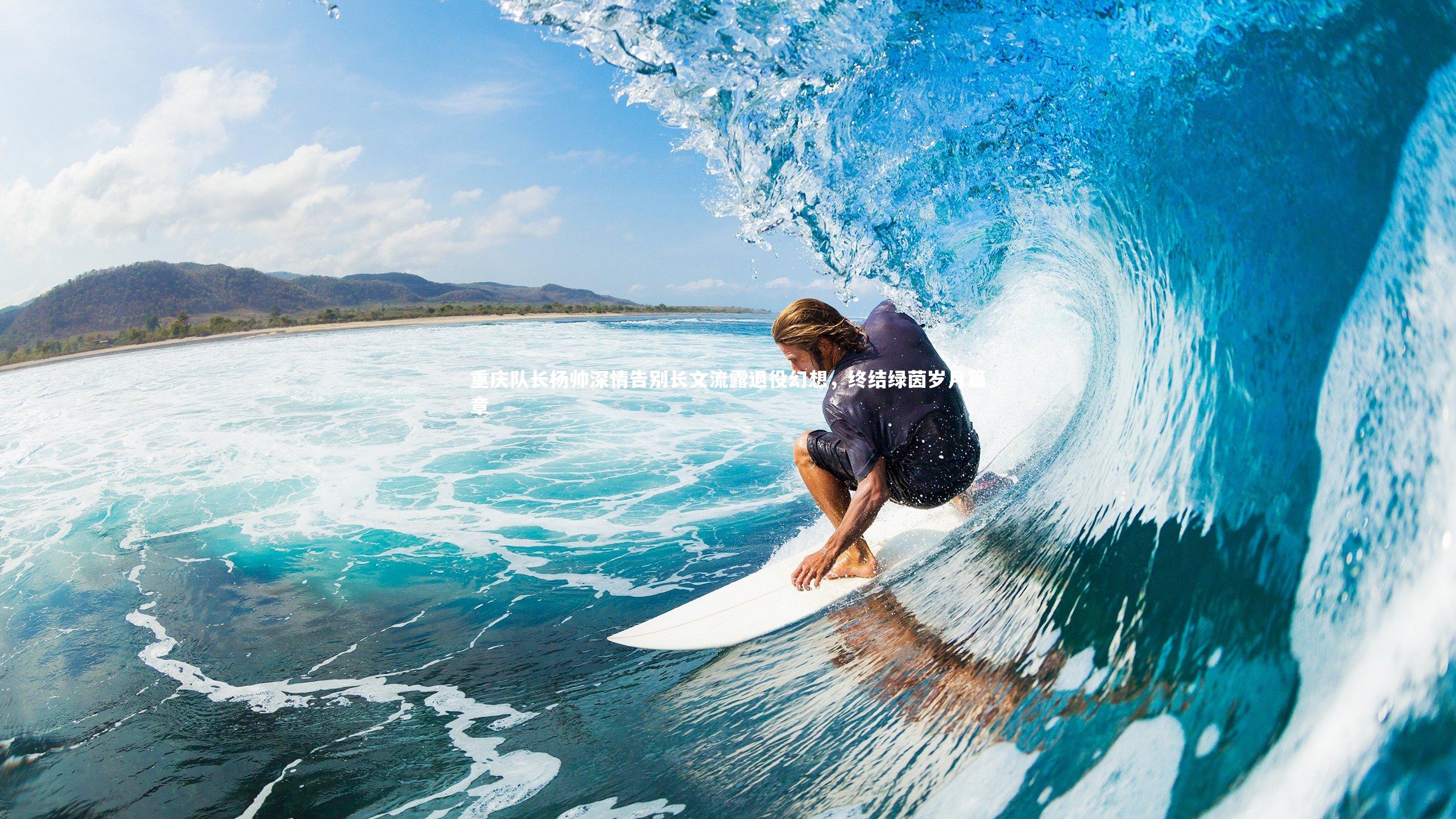 重庆队长杨帅深情告别长文流露退役幻想，终结绿茵岁月篇章